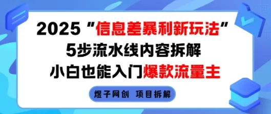 2025信息差暴利新玩法，5步流水线内容拆解，小白也能入门爆款流量主-来缘阁