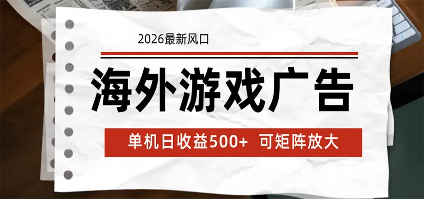 海外游戏广告 2026最新风口 24小时全自动脚本运行 单机日收益500+ 可矩阵放大-来缘阁
