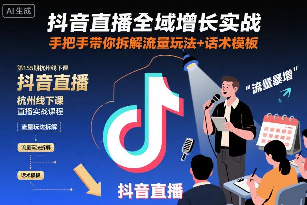 抖音直播全域增长实战第155期杭州线下课，手把手带你拆解流量玩法+话术模板-来缘阁