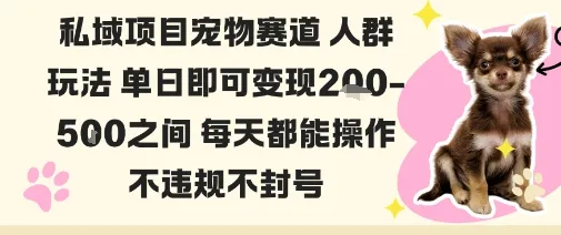 私域宠物项目赛道人群玩法单日即可变现2-5张之间每天都能操作不违规不封号-来缘阁