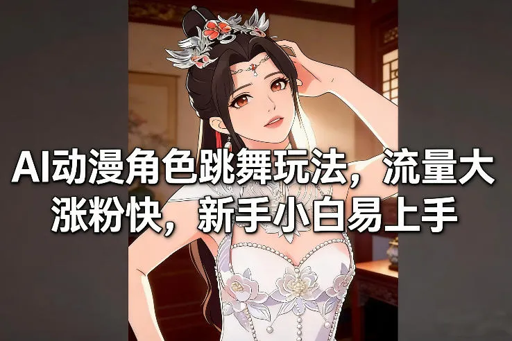 AI动漫角色跳舞玩法，流量大涨粉快，新手小白易上手-来缘阁