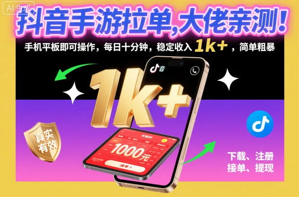 抖音手游拉单，大佬亲测！手机平板即可操作，每日十分钟，稳定收入1k+，简单粗暴【揭秘】-来缘阁