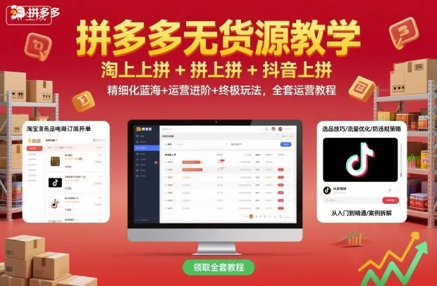 拼多多无货源教学，淘上拼+拼上拼+抖上拼，精细化蓝海+运营进阶+终极玩法，全套运营教程-来缘阁
