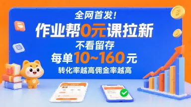 全网首发！作业帮0元课拉新，不存在留存，每单最低10米，转化率越高佣金率越高-来缘阁