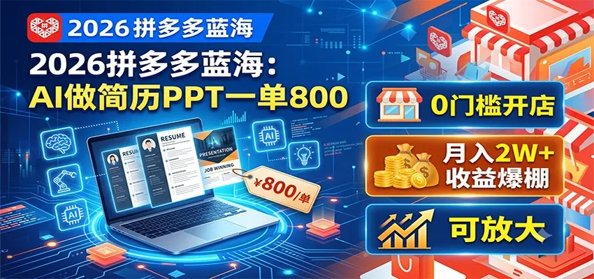 2026拼多多蓝海：AI做简历PPT一单800，0门槛开店，月入2W+，可放大-来缘阁