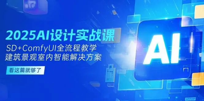 2025AI设计实战课，SD+ComfyUI全流程教学，建筑景观室内智能解决方案-来缘阁