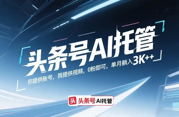 头条号AI托管,你提供账号,我提供视频,0粉即可,单月躺入3k+【揭秘】-来缘阁