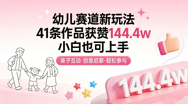 幼儿赛道新玩法，41条作品获赞144.4w，小白也可上手-来缘阁