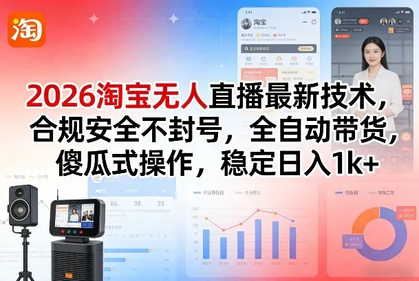 2026淘宝无人直播最新技术,合规安全不封号,全自动带货,傻瓜式操作,稳定日入1k+【揭秘】