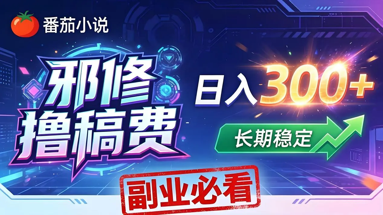 番茄邪修撸稿费，日入300+，每天 20 分钟！0 门槛躺赚，小白副业首选！-来缘阁