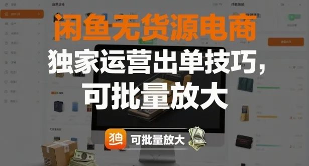 闲鱼无货源电商，独家运营出单技巧，可批量放大-来缘阁