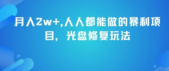 月入2w+，人人都能做的暴利项目，光盘修复玩法-来缘阁