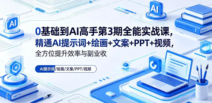 0基础到AI高手第3期全能实战课,精通AI提示词+绘画+文案+PPT+视频,全方位提升效率与副业收益-来缘阁