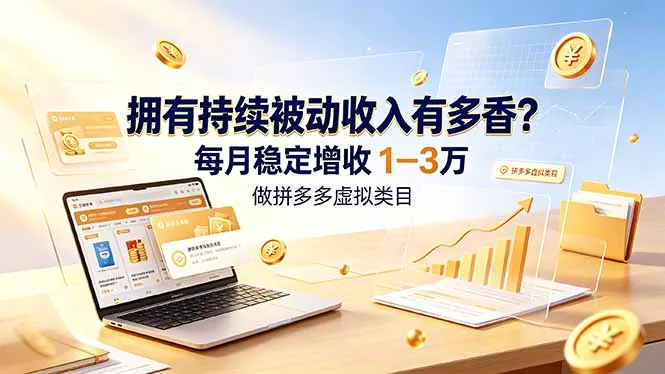 拥有持续被动收入有多香？做拼多多虚拟类目，每月稳定增收 1-3 万-来缘阁