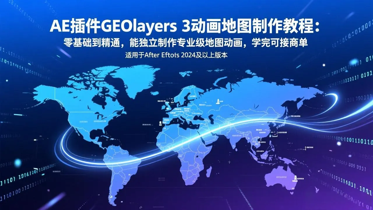 AE插件GEOlayers 3动画地图制作教程:零基础到精通,能独立制作专业级地图动画,学完可接商单-来缘阁