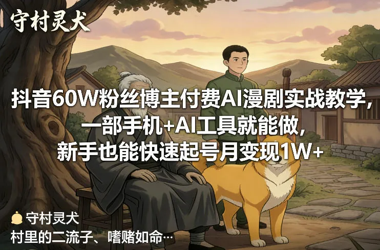 抖音60W粉丝博主付费AI漫剧实战教学，一部手机+AI工具就能做，新手也能快速起号月变现1W+-来缘阁