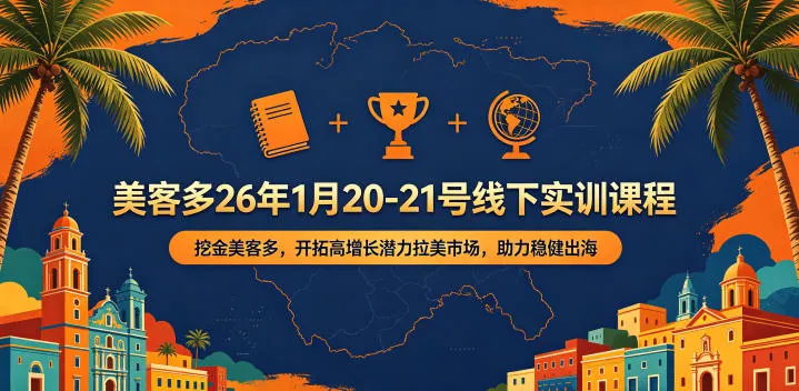 美客多26年1月20-21号线下实训课程，挖金美客多，开拓高增长潜力拉美市场，助力稳健出海-来缘阁