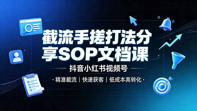 截流手搓打法分享SOP文档课，抖音小红书视频号丨精准截流，快速获客，低成本高转化-来缘阁
