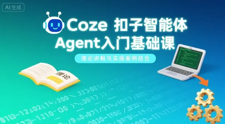 Coze扣子智能体Agent入门基础课，理论讲解与实操案例结合-来缘阁