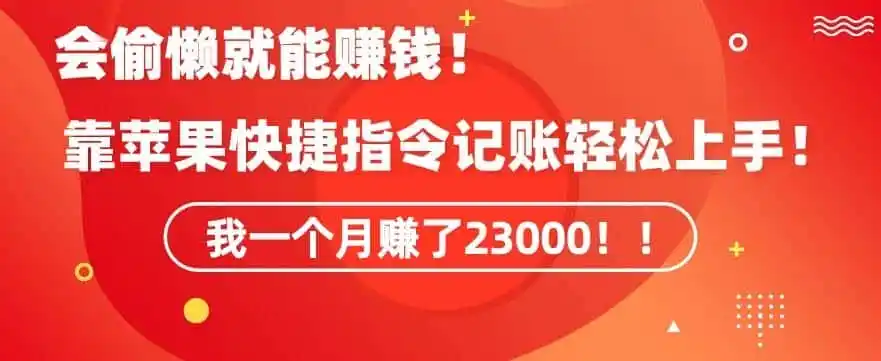 会偷懒就能赚钱！靠苹果快捷指令自动记账轻松上手，一个月变现23000【揭秘】-来缘阁