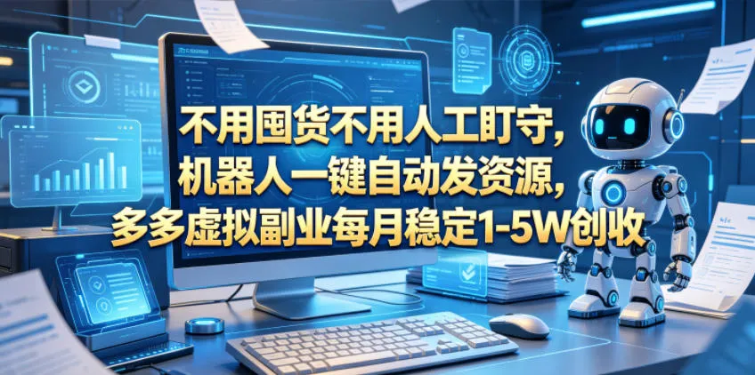 不用囤货不用人工盯守，机器人一键自动发资源，多多虚拟副业每月稳定1-5W创收【揭秘】-来缘阁