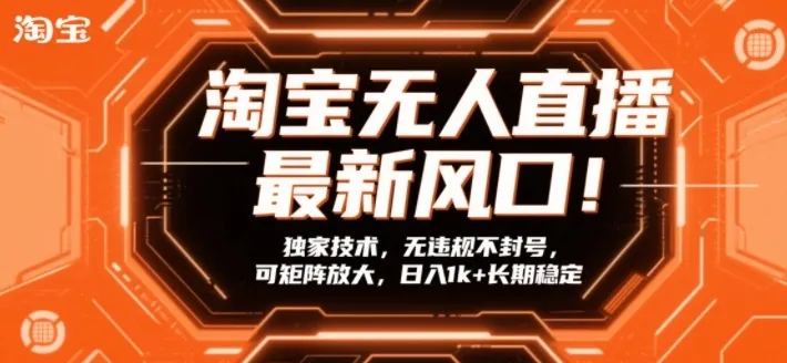 淘宝无人直播最新风口！独家技术，无违规不封号，可矩阵放大，日入1k+长期稳定【揭秘】-来缘阁