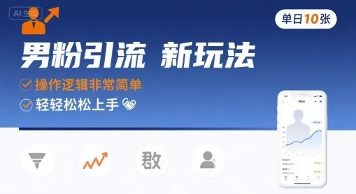 男粉引流新玩法，操作逻辑非常简单，单日10张轻轻松松-来缘阁