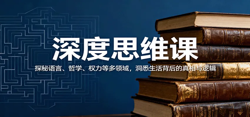 深度思维课：探秘语言、哲学、权力等多领域，洞悉生活背后的真相与逻辑-来缘阁