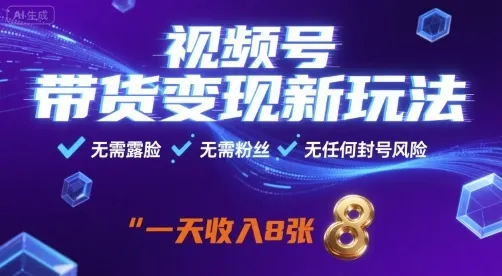 视频号带货变现新玩法，无需露脸，无需粉丝，无任何封号风险，一天收益8张【揭秘】-来缘阁