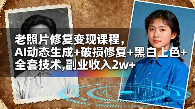 老照片修复变现课程，AI动态生成+破损修复+黑白上色+全套技术,副业收入2w+-来缘阁