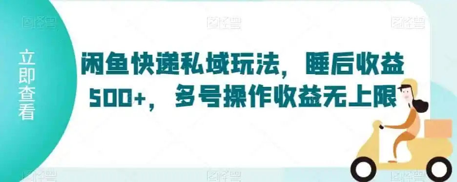 闲鱼快递私域玩法,睡后收益500+,多号操作收益无上限【揭秘】-来缘阁