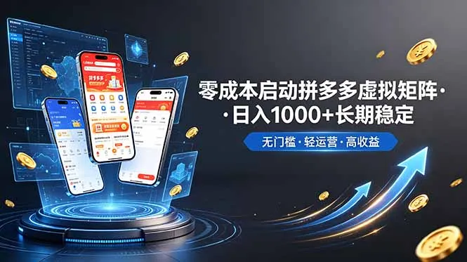 不用投资大额本钱零成本启动，做拼多多虚拟矩阵，长期稳定！轻松维持日入 1000-来缘阁