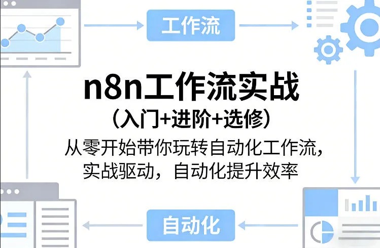 n8n工作流实战(入门+进阶+选修)从零开始带你玩转自动化工作流，实战驱动，自动化提升效率-来缘阁