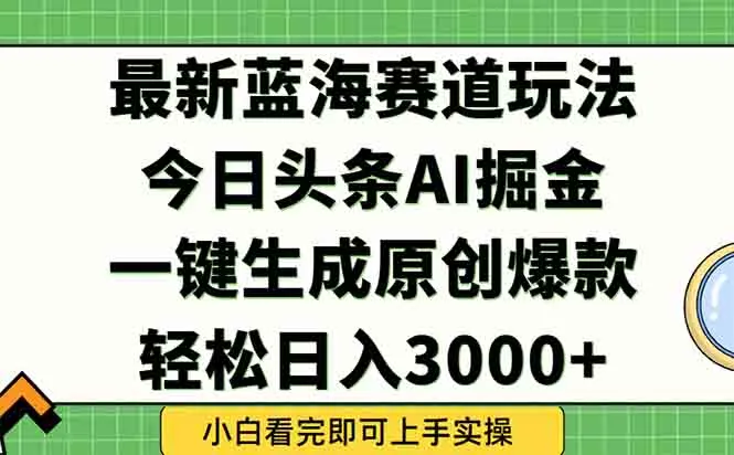 今日头条2025年最新蓝海玩法，一键生成爆款，轻松实现矩阵日入3000+-来缘阁