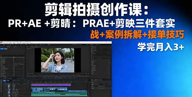 剪辑拍摄创作课：PR+AE+剪映三件套实战+案例拆解+接单技巧，学完月入3+-来缘阁