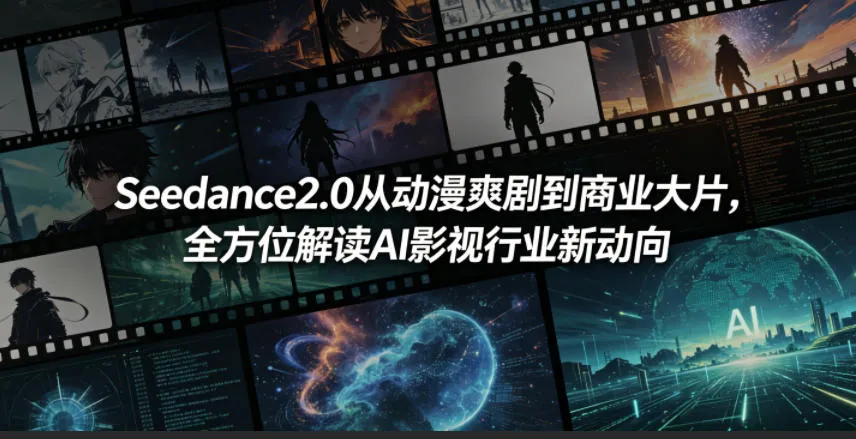 Seedance2.0从动漫爽剧到商业大片，全方位解读AI影视行业新动向-来缘阁