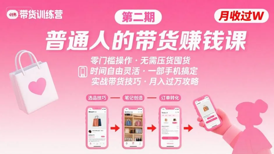 小红书带货第二期训练营，普通人月收过W的带货课，时间自由，零门槛无压货，一部手机即可操作-来缘阁