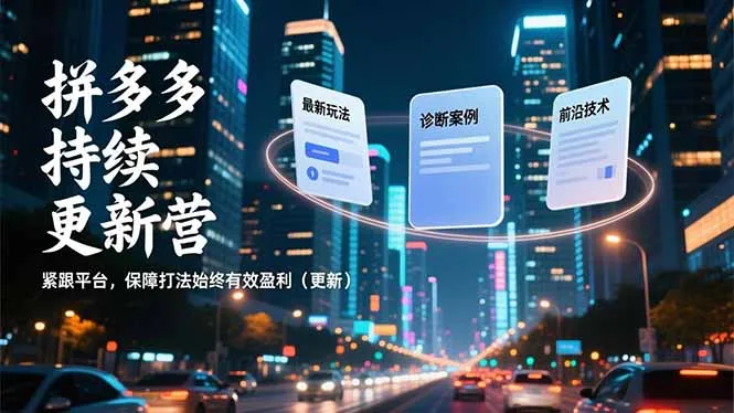 拼多多持续更新营，最新玩法、诊断案例、前沿技术，紧跟平台，保障打法始终有效盈利(更新-来缘阁