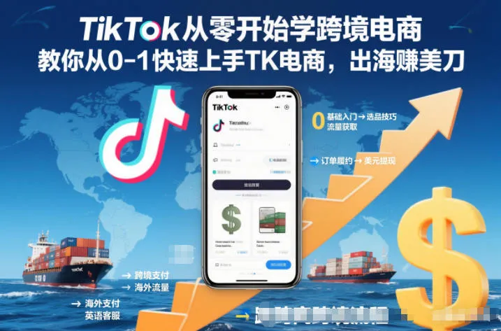 TikTok从零开始学跨境电商，教你从0-1快速上手TK电商，出海賺美刀-来缘阁