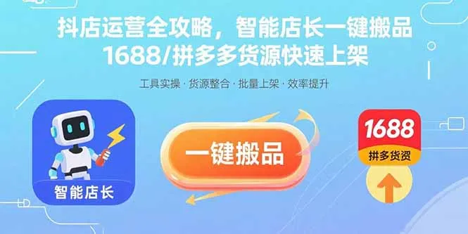 抖店运营全攻略，智能店长一键搬品，1688/拼多多货源快速上架-来缘阁
