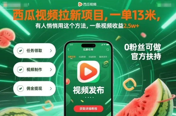 西瓜视频拉新项目，一单13米，有人悄悄用这个方法，一条视频收益2.5w+(附详细教程)-来缘阁