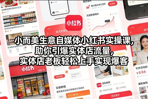 小而美生意自媒体小红书实操课，助你引爆实体店流量，实体店老板轻松上手实现爆客-来缘阁