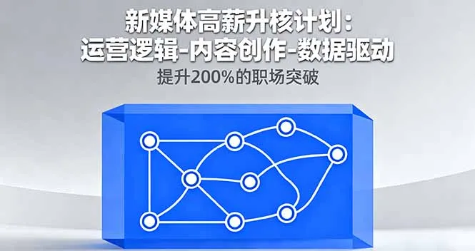 新媒体高薪升核计划：运营逻辑-内容创作-数据驱动，提升200%的职场突破-来缘阁