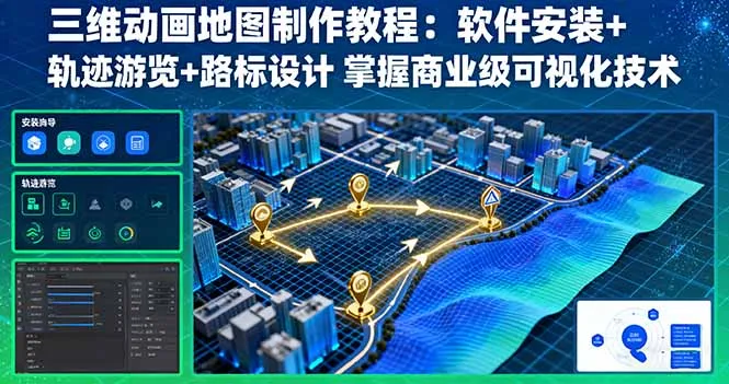 三维动画地图制作教程：软件安装+轨迹游览+路标设计 掌握商业级可视化技术-来缘阁