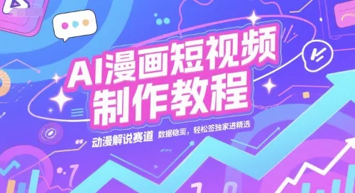 AI漫画短视频制作教程，动漫解说赛道，数据稳定且流量高，轻松签独家进精选-来缘阁