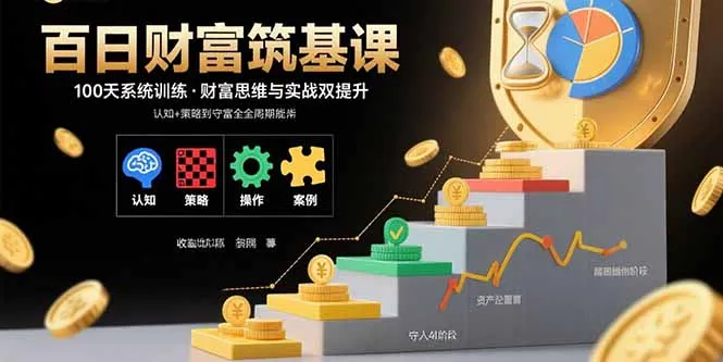 百日财富筑基课：认知+策略+实操+案例拆解 实现从创富到守富全周期能力-来缘阁