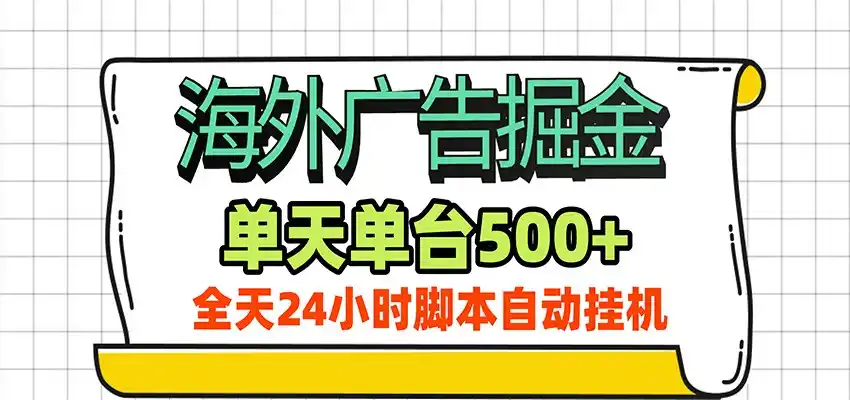 海外广告自动掘金，单机日产500+！24小时脚本全自动挂机-来缘阁