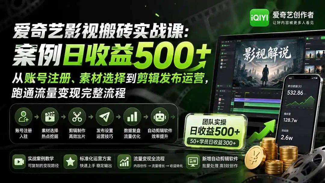 爱奇艺影视搬砖实战课：案例日收益500+，从账号注册、素材选择到剪辑发布运营，跑通流量变现完整流程-来缘阁