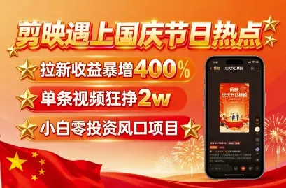 剪映遇上国庆热点，拉新收益暴增400%，单条视频狂挣2W+，无需剪辑基础，几分钟一条作品-来缘阁