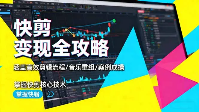 快剪变现全攻略：涵盖高效剪辑流程/音乐重组/案例实操，掌握快剪核心技术-来缘阁